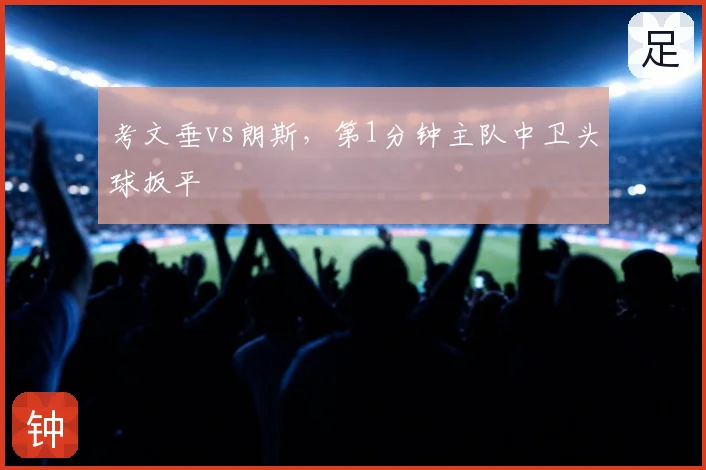 考文垂vs朗斯,第1分钟主队中卫头球扳平