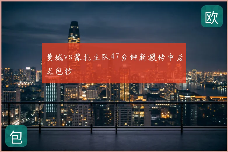 曼城vs蒙扎主队47分钟新援传中后点包抄